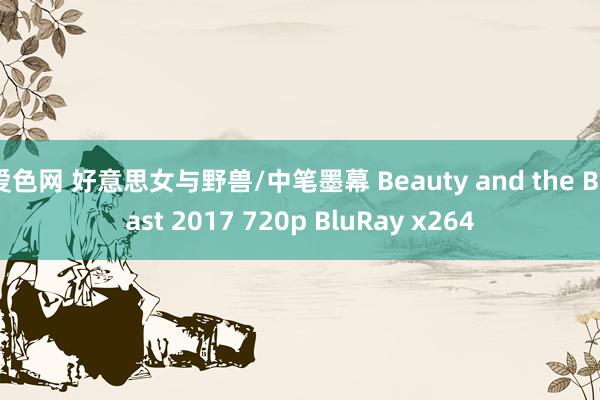 爱色网 好意思女与野兽/中笔墨幕 Beauty and the Beast 2017 720p BluRay x264