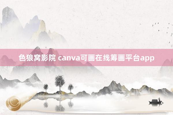 色狼窝影院 canva可画在线筹画平台app