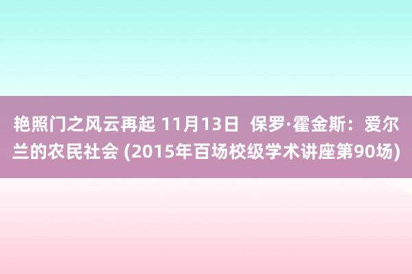 艳照门之风云再起 11月13日  保罗·霍金斯：爱尔兰的农民社会 (2015年百场校级学术讲座第90场)